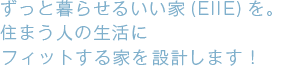 ずっと暮らせるいい家(EIIE)を。住まう人の生活にフィットする家を設計します！