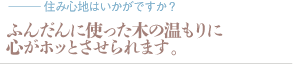 ふんだんに使った木の温もりに心がホッとさせられます。（質問：住み心地はいかがですか？）